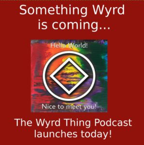 Something Wyrd is coming... The Wyrd Thing Podcast launches today!