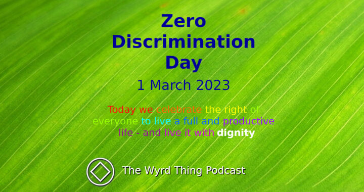 Zero Discrimination Day: 1 March 2023. The Wyrd Thing Podcast.