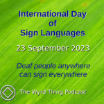 International Day of Sign Languages: 23 September 2023. The Wyrd Thing Podcast.