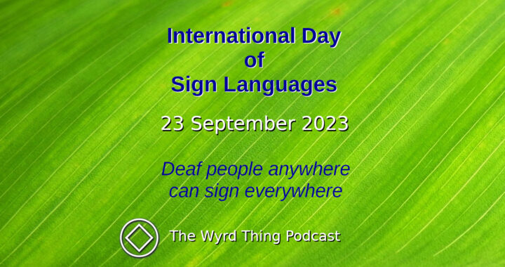 International Day of Sign Languages: 23 September 2023. The Wyrd Thing Podcast.