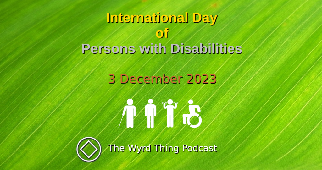 3 December: International Day of Persons with Disabilities - The Wyrd Thing