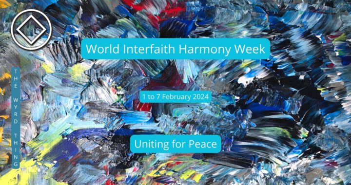 World Interfaith Harmony Week: 1 to 7 February 2024. Uniting for Peace. By The Wyrd Thing Podcast